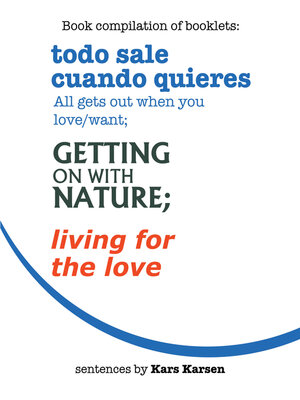 cover image of Todo Sale Cuando Quieres All Gets out When You Love/Want; Getting on with Nature; Living for the Love